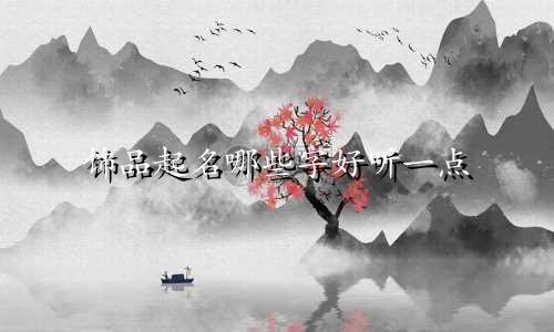 饰品起名哪些字好听一点