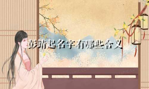 彭靖起名字有哪些含义