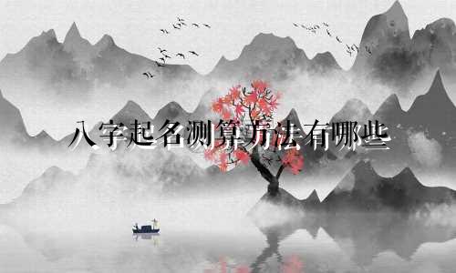 八字起名测算方法有哪些