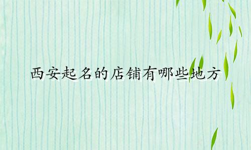 西安起名的店铺有哪些地方