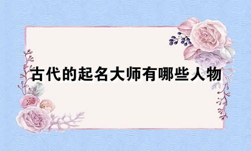 古代的起名大师有哪些人物