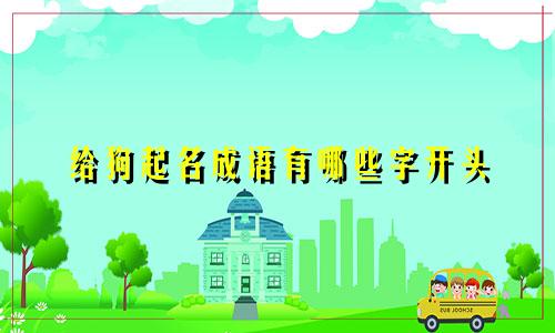 给狗起名成语有哪些字开头