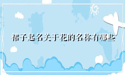 裙子起名关于花的名称有哪些