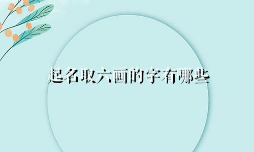 起名取六画的字有哪些