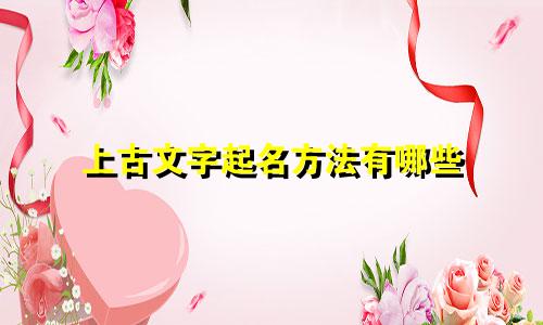 上古文字起名方法有哪些