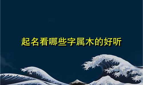 起名看哪些字属木的好听