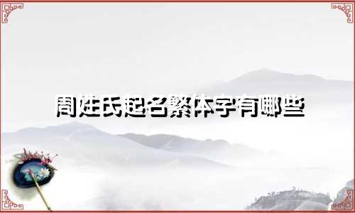 周姓氏起名繁体字有哪些