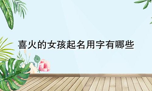 喜火的女孩起名用字有哪些