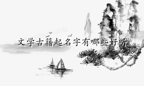 文学古籍起名字有哪些好听
