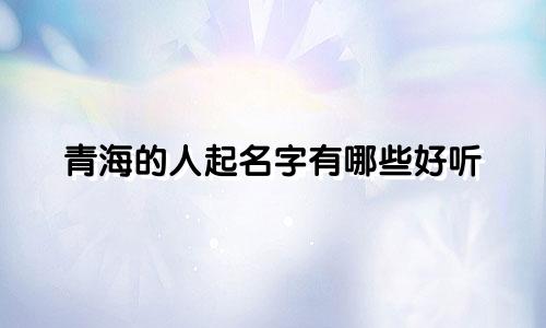 青海的人起名字有哪些好听