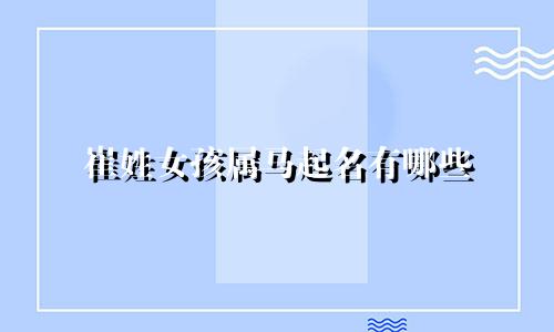 崔姓女孩属马起名有哪些