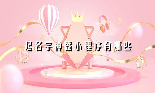 起名字神器小程序有哪些