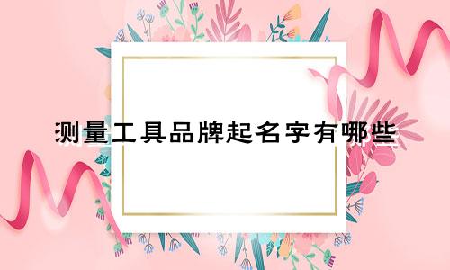 测量工具品牌起名字有哪些