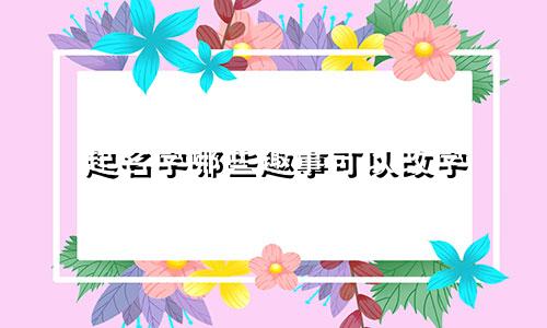 起名字哪些趣事可以改字