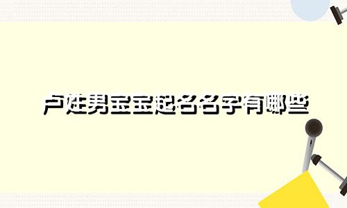 卢姓男宝宝起名名字有哪些