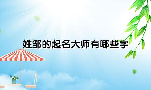 姓邹的起名大师有哪些字