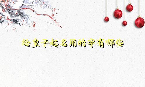 给皇子起名用的字有哪些
