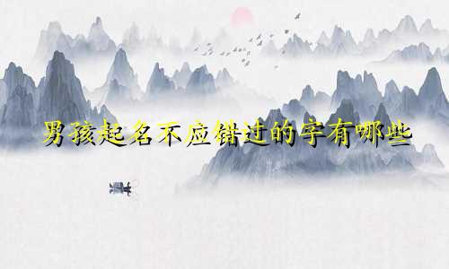 男孩起名不应错过的字有哪些