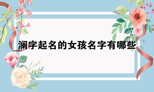 澜字起名的女孩名字有哪些
