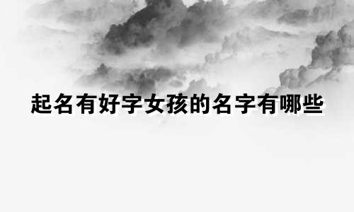 起名有好字女孩的名字有哪些