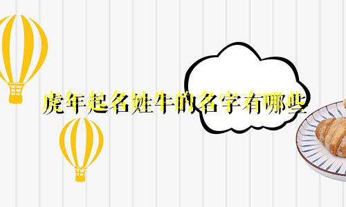 虎年起名姓牛的名字有哪些
