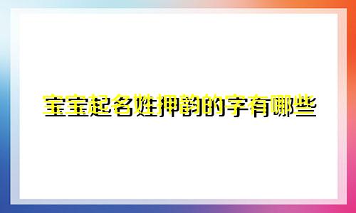 宝宝起名姓押韵的字有哪些