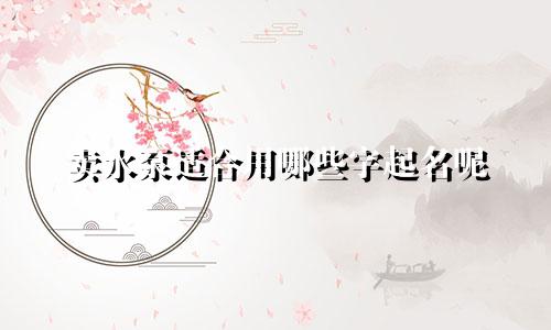 卖水泵适合用哪些字起名呢