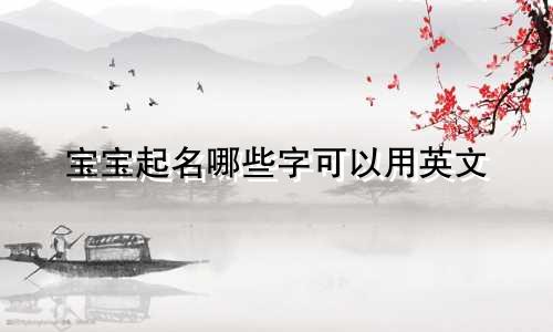 宝宝起名哪些字可以用英文