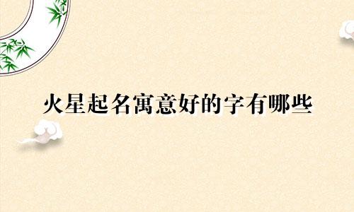 火星起名寓意好的字有哪些