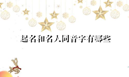 起名和名人同音字有哪些