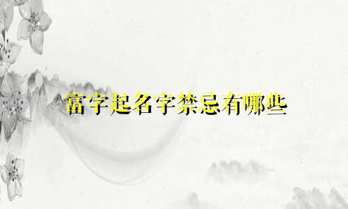 富字起名字禁忌有哪些