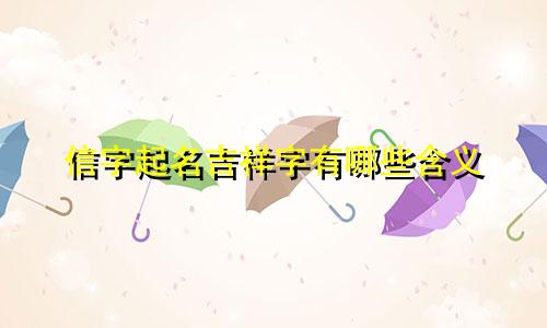 信字起名吉祥字有哪些含义