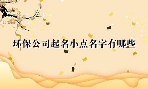 环保公司起名小点名字有哪些