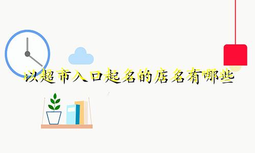 以超市入口起名的店名有哪些