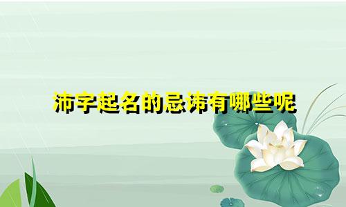 沛字起名的忌讳有哪些呢