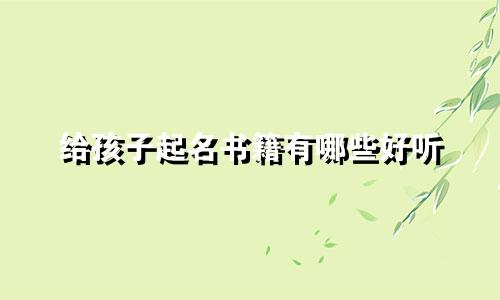 给孩子起名书籍有哪些好听