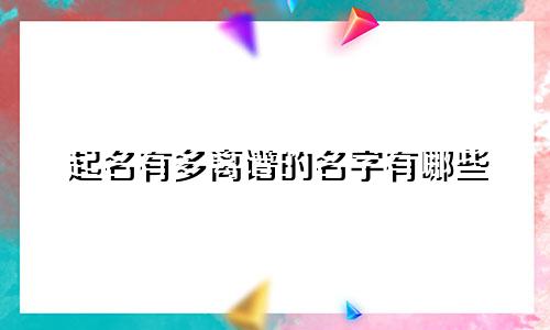 起名有多离谱的名字有哪些
