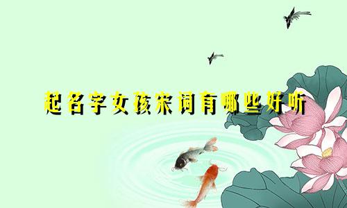 起名字女孩宋词有哪些好听