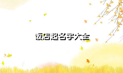 饭店起名字大全 川菜有哪些