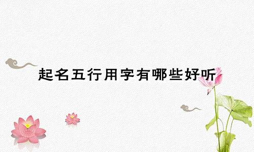 起名五行用字有哪些好听