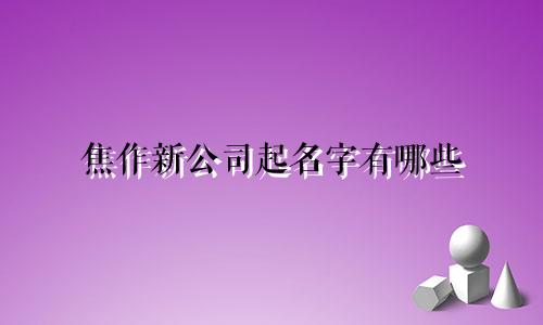 焦作新公司起名字有哪些