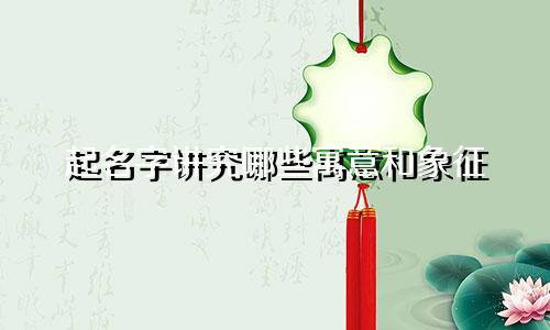 起名字讲究哪些寓意和象征