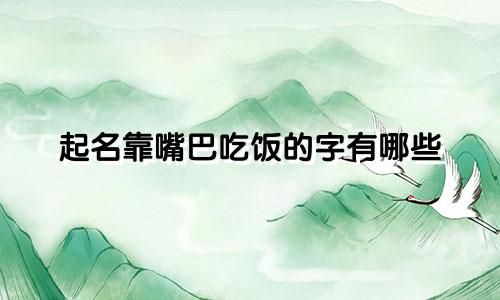 起名靠嘴巴吃饭的字有哪些