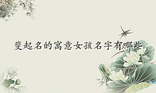 斐起名的寓意女孩名字有哪些