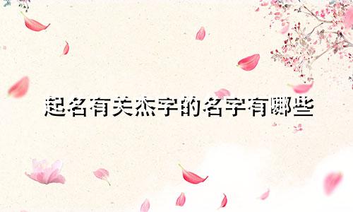 起名有关杰字的名字有哪些
