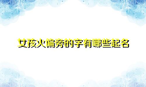 女孩火偏旁的字有哪些起名
