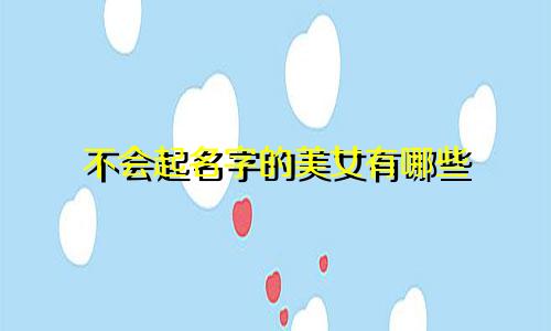 不会起名字的美女有哪些