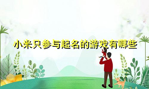 小米只参与起名的游戏有哪些