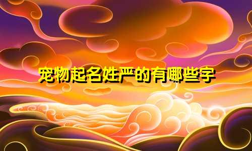 宠物起名姓严的有哪些字