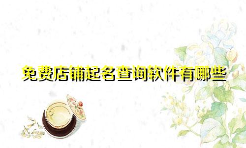 免费店铺起名查询软件有哪些